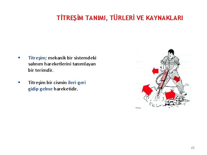 TİTREŞİM TANIMI, TÜRLERİ VE KAYNAKLARI § Titreşim; mekanik bir sistemdeki salınım hareketlerini tanımlayan bir