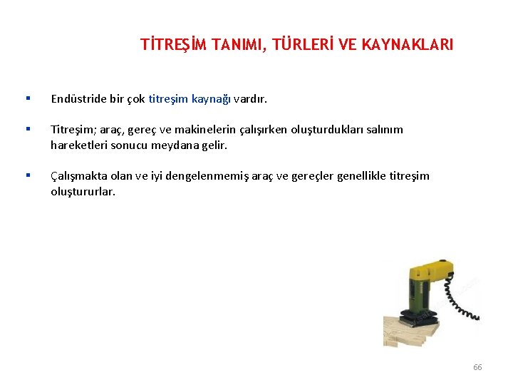 TİTREŞİM TANIMI, TÜRLERİ VE KAYNAKLARI § Endüstride bir çok titreşim kaynağı vardır. § Titreşim;