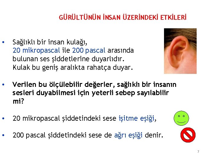 GÜRÜLTÜNÜN İNSAN ÜZERİNDEKİ ETKİLERİ • Sağlıklı bir insan kulağı, 20 mikropascal ile 200 pascal
