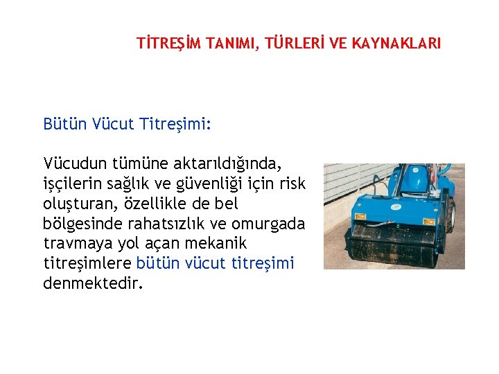 TİTREŞİM TANIMI, TÜRLERİ VE KAYNAKLARI Bütün Vücut Titreşimi: Vücudun tümüne aktarıldığında, işçilerin sağlık ve