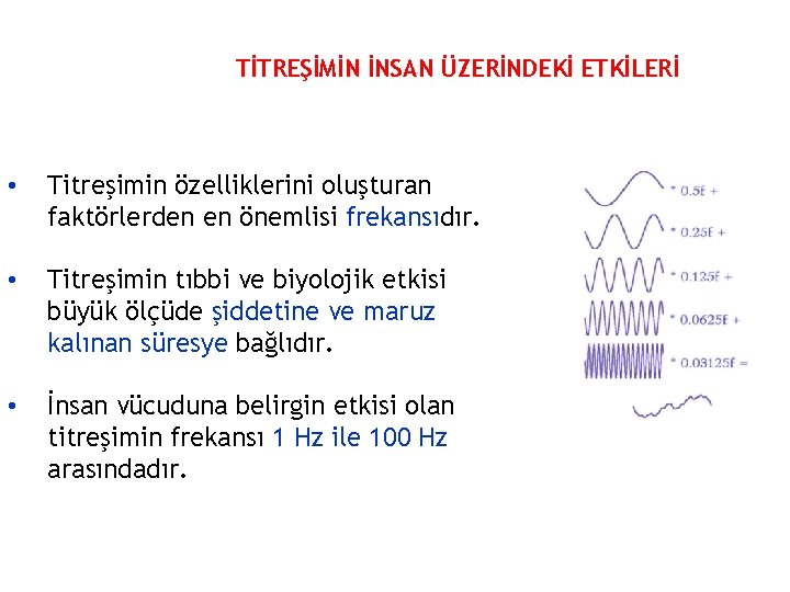 TİTREŞİMİN İNSAN ÜZERİNDEKİ ETKİLERİ • Titreşimin özelliklerini oluşturan faktörlerden en önemlisi frekansıdır. • Titreşimin