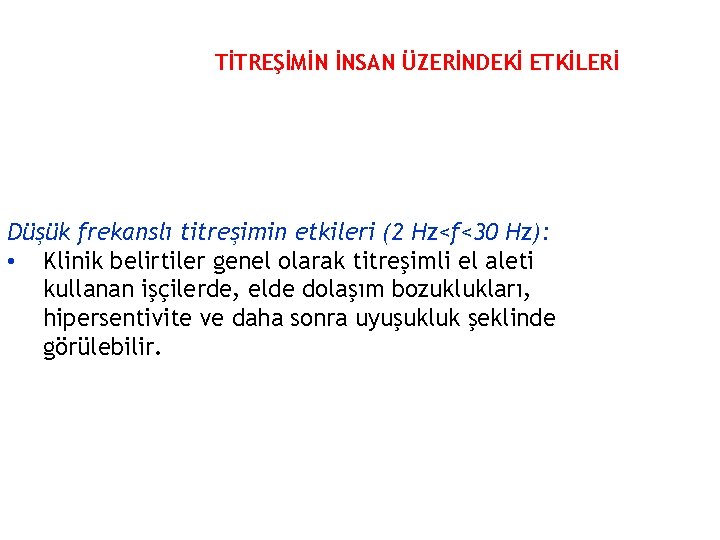 TİTREŞİMİN İNSAN ÜZERİNDEKİ ETKİLERİ Düşük frekanslı titreşimin etkileri (2 Hz<f<30 Hz): • Klinik belirtiler