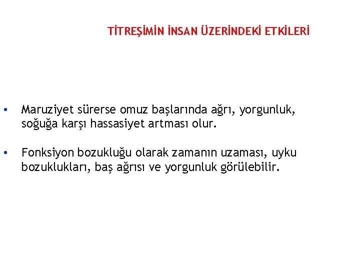 TİTREŞİMİN İNSAN ÜZERİNDEKİ ETKİLERİ • Maruziyet sürerse omuz başlarında ağrı, yorgunluk, soğuğa karşı hassasiyet