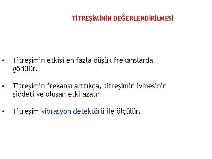 TİTREŞİMİNİN DEĞERLENDİRİLMESİ • Titreşimin etkisi en fazla düşük frekanslarda görülür. • Titreşimin frekansı arttıkça,