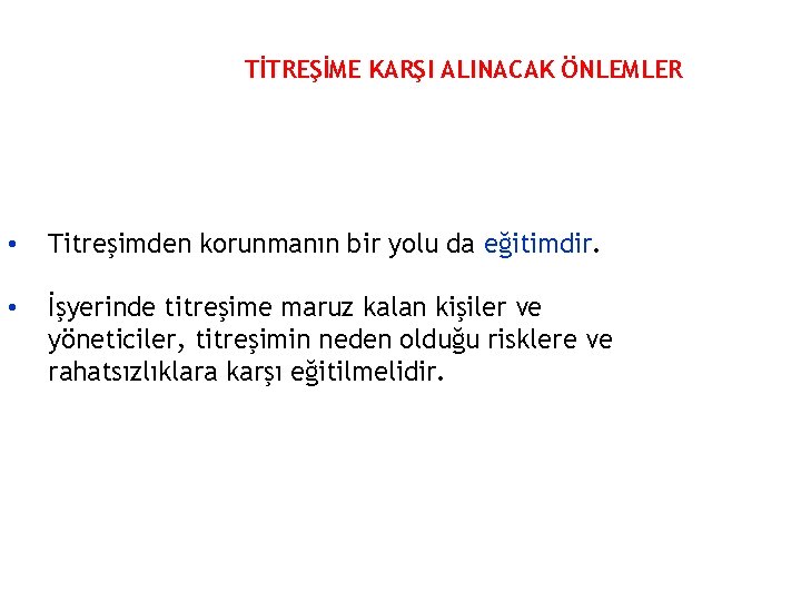 TİTREŞİME KARŞI ALINACAK ÖNLEMLER • Titreşimden korunmanın bir yolu da eğitimdir. • İşyerinde titreşime