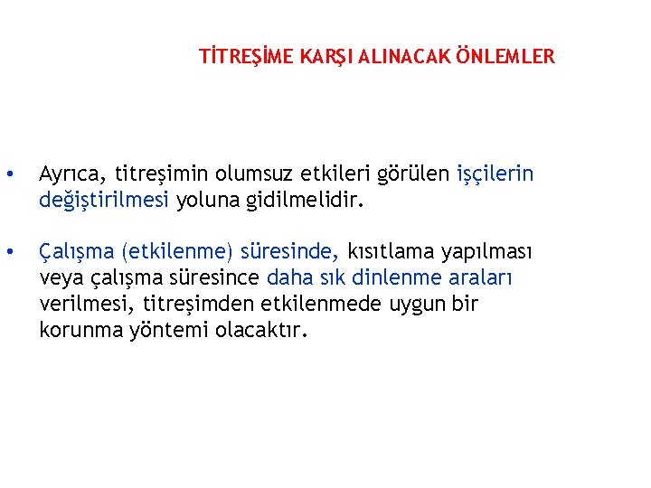 TİTREŞİME KARŞI ALINACAK ÖNLEMLER • Ayrıca, titreşimin olumsuz etkileri görülen işçilerin değiştirilmesi yoluna gidilmelidir.