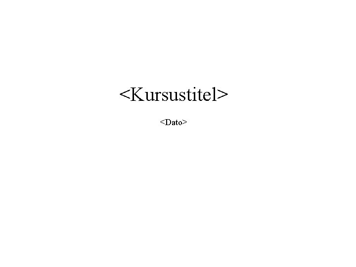 <Kursustitel> <Dato> 