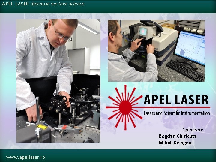 APEL LASER -Because we love science. Speakeri: Bogdan Chiricuta Mihail Selagea www. apellaser. ro