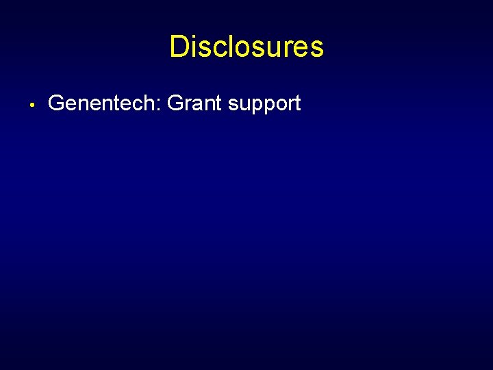 Disclosures • Genentech: Grant support 