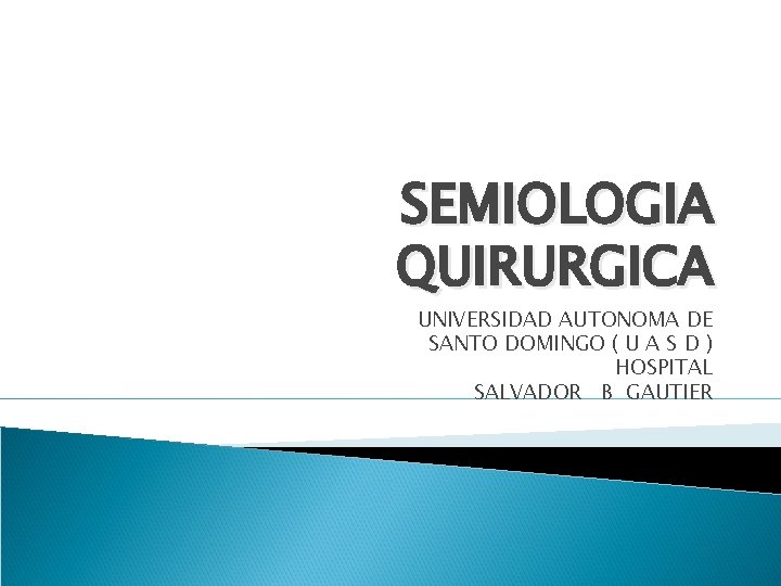 SEMIOLOGIA QUIRURGICA UNIVERSIDAD AUTONOMA DE SANTO DOMINGO ( U A S D ) HOSPITAL