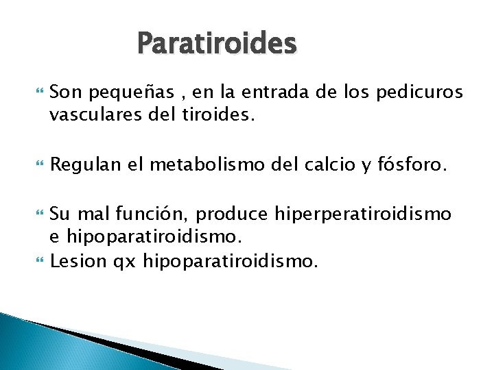 Paratiroides Son pequeñas , en la entrada de los pedicuros vasculares del tiroides. Regulan