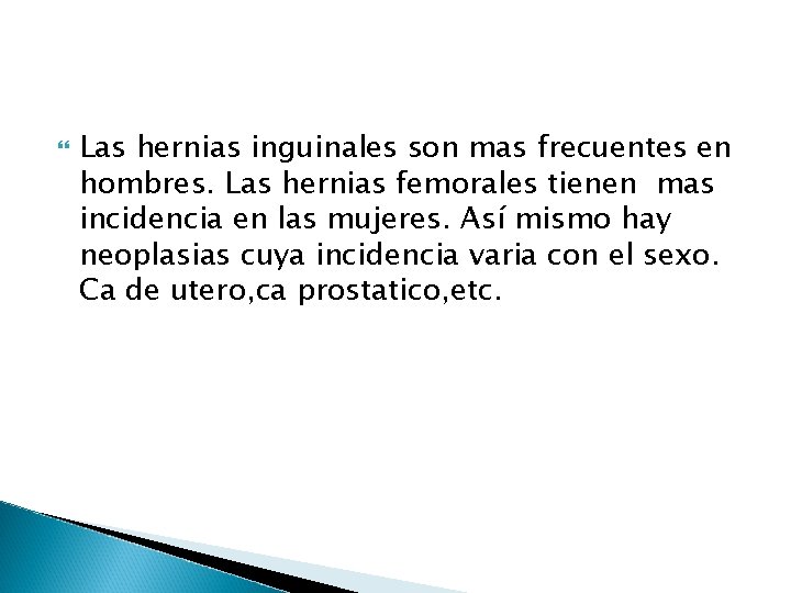  Las hernias inguinales son mas frecuentes en hombres. Las hernias femorales tienen mas