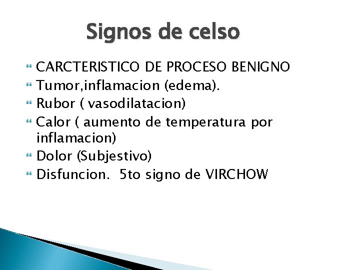 Signos de celso CARCTERISTICO DE PROCESO BENIGNO Tumor, inflamacion (edema). Rubor ( vasodilatacion) Calor