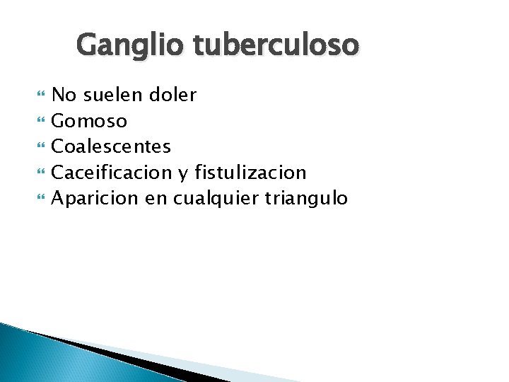 Ganglio tuberculoso No suelen doler Gomoso Coalescentes Caceificacion y fistulizacion Aparicion en cualquier triangulo