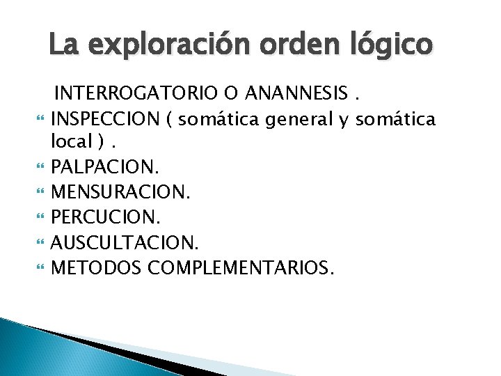 La exploración orden lógico INTERROGATORIO O ANANNESIS. INSPECCION ( somática general y somática local