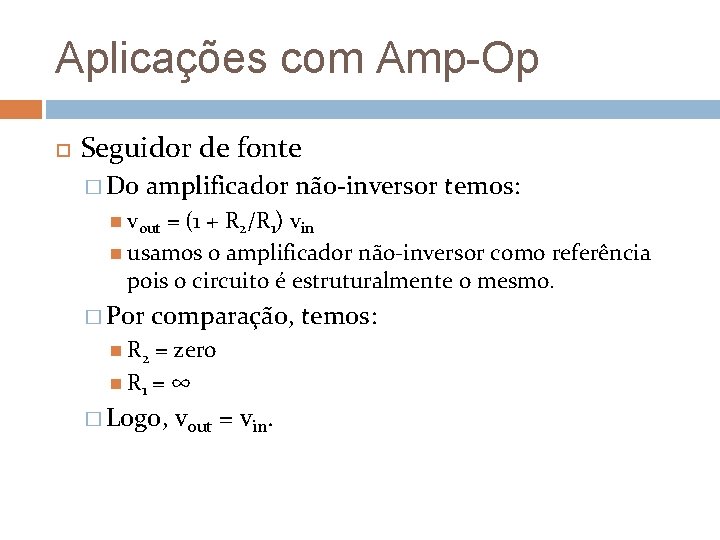 Aplicações com Amp-Op Seguidor de fonte � Do amplificador não-inversor temos: vout = (1