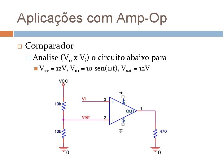 Aplicações com Amp-Op Comparador � Analise Vcc (Vo x Vi) o circuito abaixo para