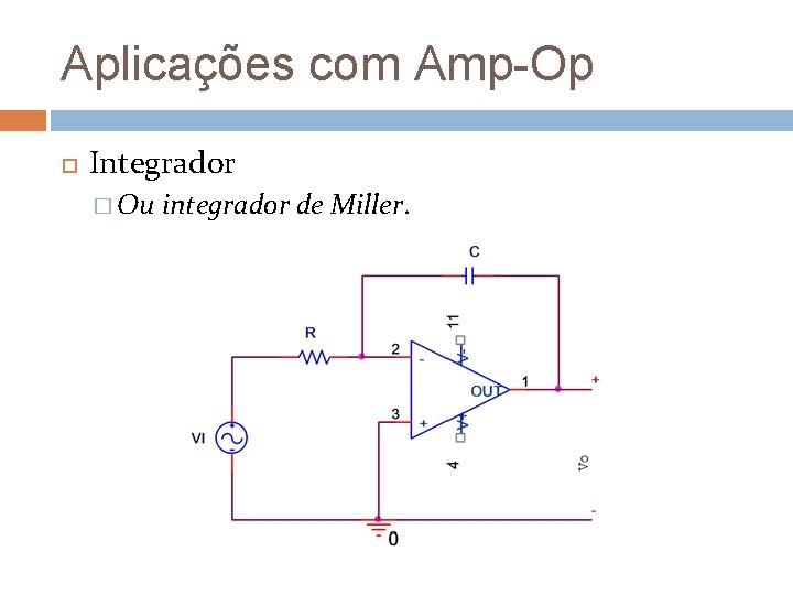 Aplicações com Amp-Op Integrador � Ou integrador de Miller. 