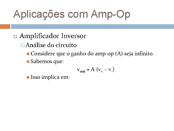 Aplicações com Amp-Op Amplificador Inversor � Análise do circuito Considere que o ganho do