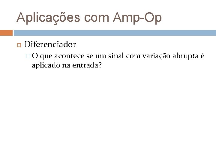 Aplicações com Amp-Op Diferenciador �O que acontece se um sinal com variação abrupta é