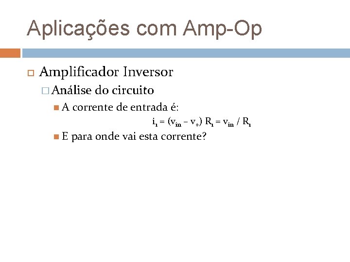 Aplicações com Amp-Op Amplificador Inversor � Análise A do circuito corrente de entrada é: