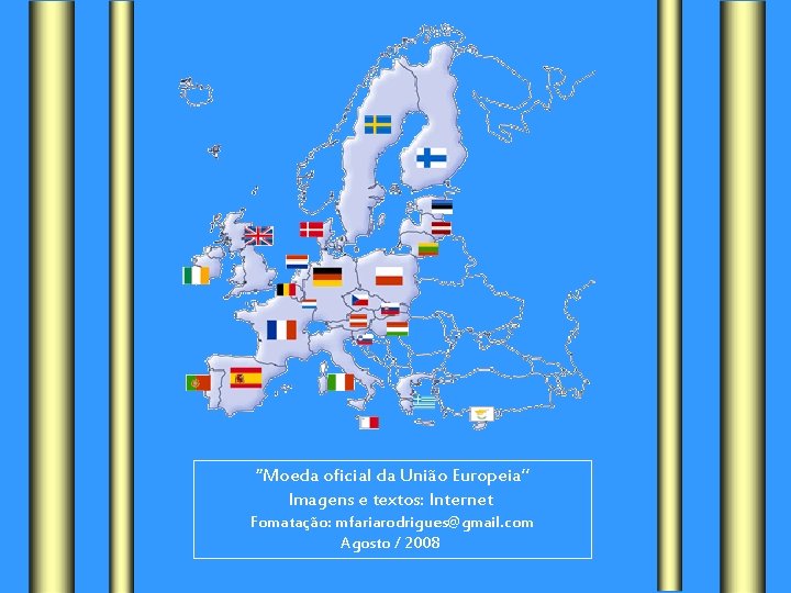 “Moeda oficial da União Europeia” Imagens e textos: Internet Fomatação: mfariarodrigues@gmail. com Agosto /