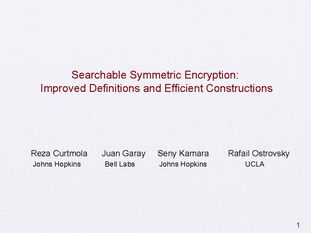 Searchable Symmetric Encryption: Improved Definitions and Efficient Constructions Reza Curtmola Johns Hopkins Juan Garay