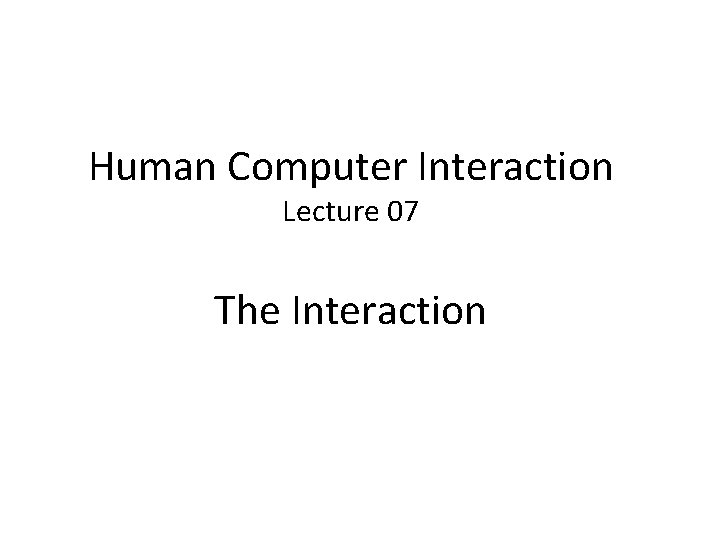 Human Computer Interaction Lecture 07 The Interaction 
