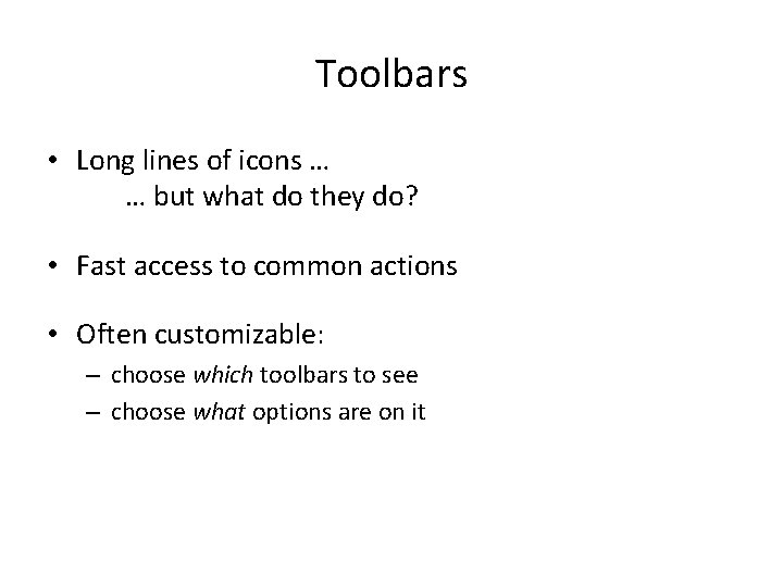 Toolbars • Long lines of icons … … but what do they do? •