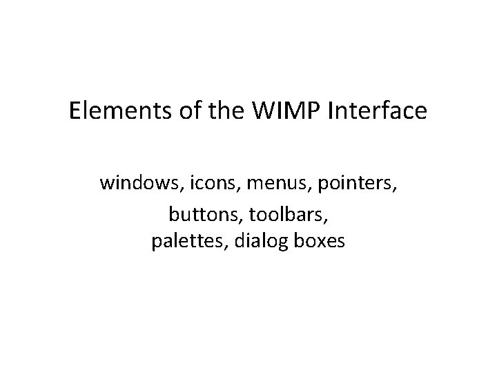 Elements of the WIMP Interface windows, icons, menus, pointers, buttons, toolbars, palettes, dialog boxes