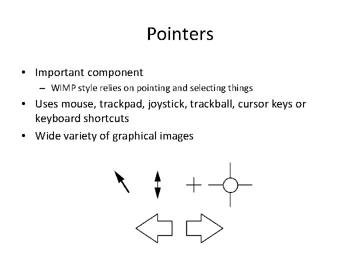 Pointers • Important component – WIMP style relies on pointing and selecting things •