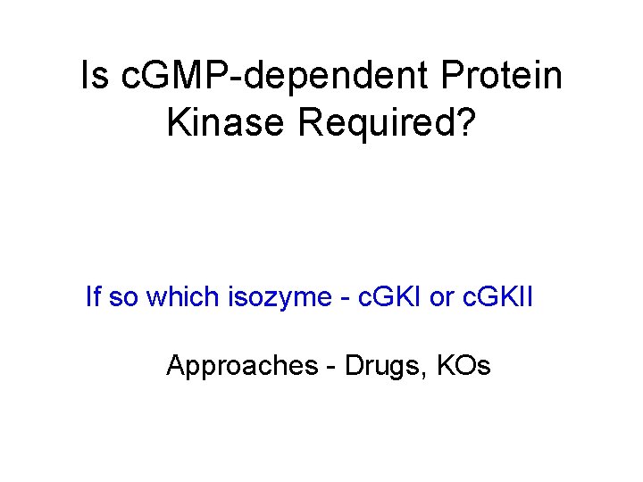 Is c. GMP-dependent Protein Kinase Required? If so which isozyme - c. GKI or