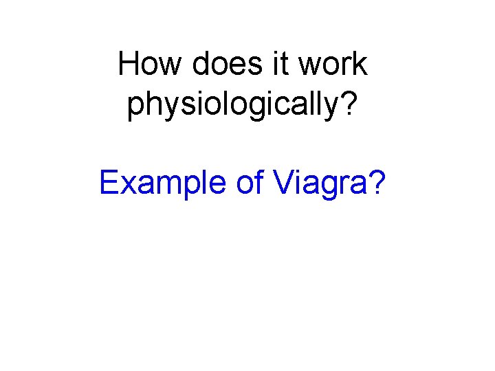 How does it work physiologically? Example of Viagra? 