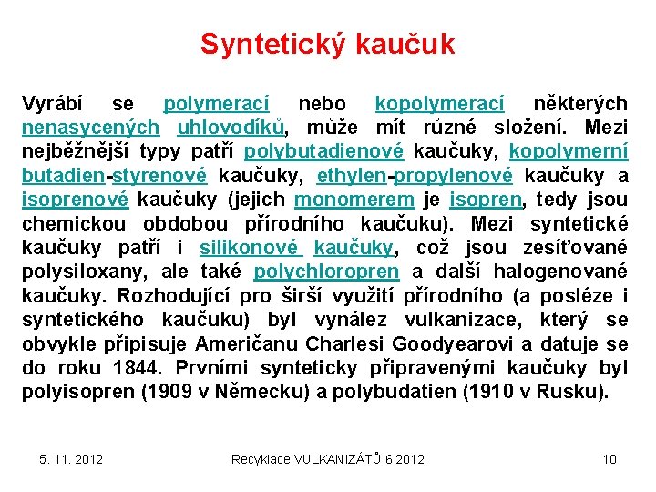 Syntetický kaučuk Vyrábí se polymerací nebo kopolymerací některých nenasycených uhlovodíků, může mít různé složení.