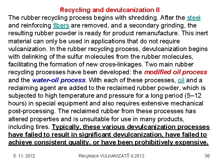 Recycling and devulcanization II The rubber recycling process begins with shredding. After the steel