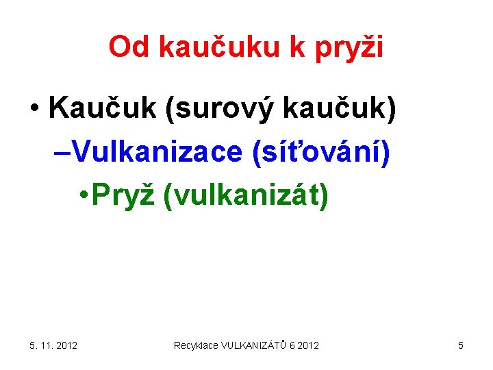 Od kaučuku k pryži • Kaučuk (surový kaučuk) –Vulkanizace (síťování) • Pryž (vulkanizát) 5.