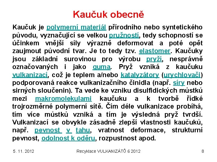 Kaučuk obecně Kaučuk je polymerní materiál přírodního nebo syntetického původu, vyznačující se velkou pružností,