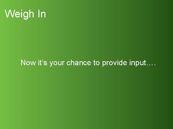 Weigh In Now it’s your chance to provide input…. 