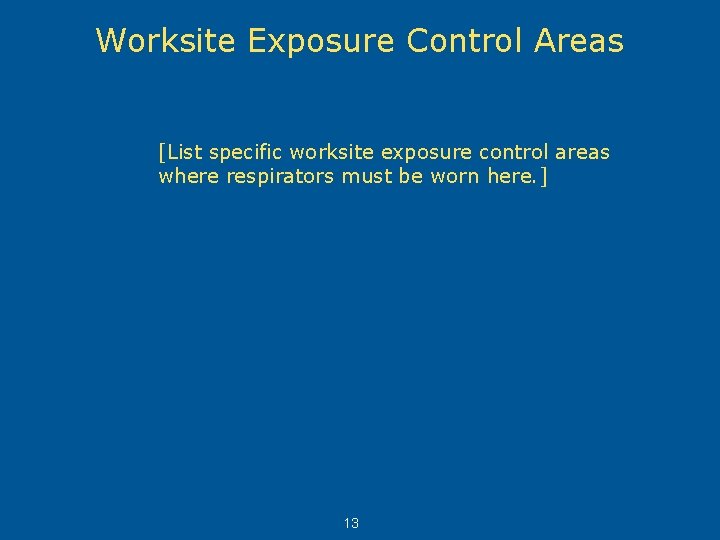 Worksite Exposure Control Areas [List specific worksite exposure control areas where respirators must be