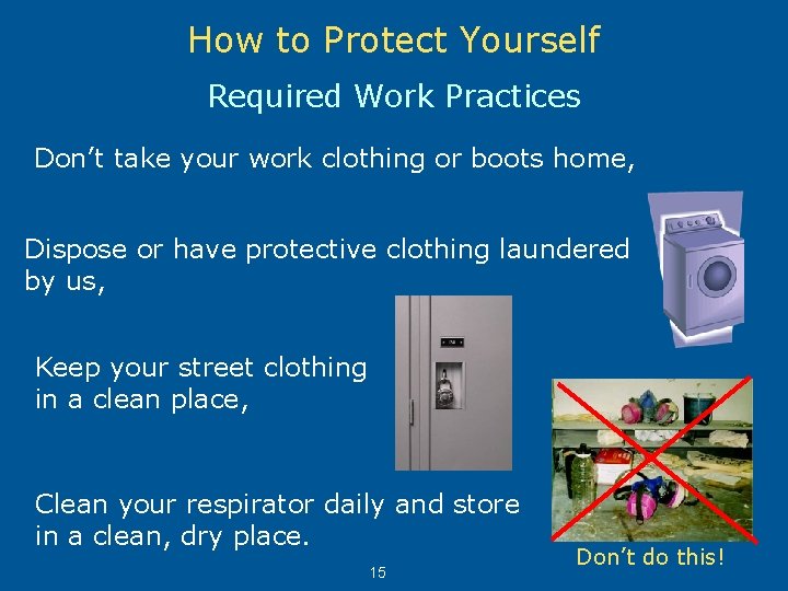 How to Protect Yourself Required Work Practices Don’t take your work clothing or boots