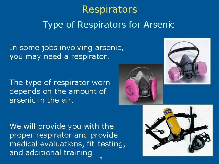 Respirators Type of Respirators for Arsenic In some jobs involving arsenic, you may need
