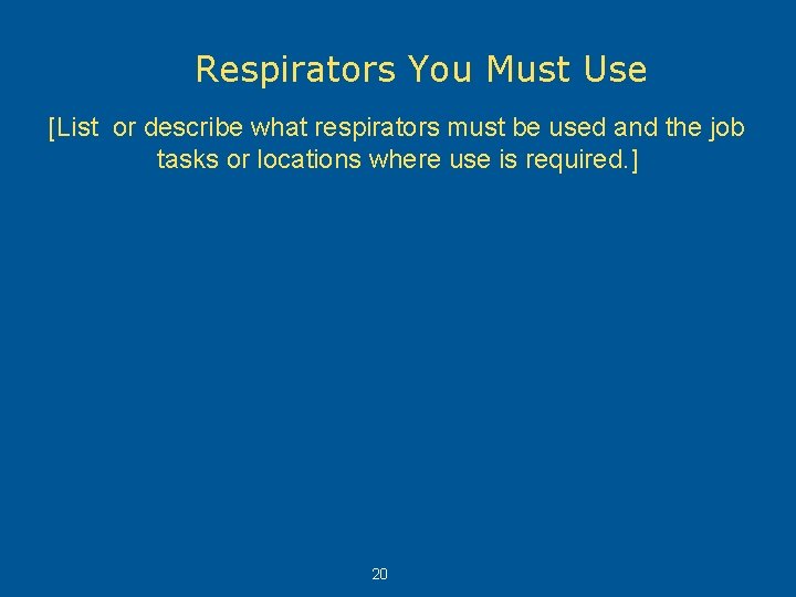Respirators You Must Use [List or describe what respirators must be used and the
