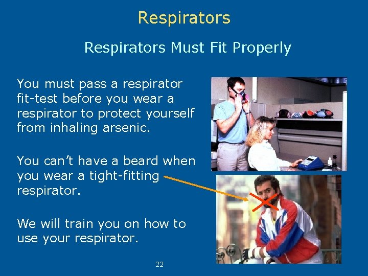 Respirators Must Fit Properly You must pass a respirator fit-test before you wear a