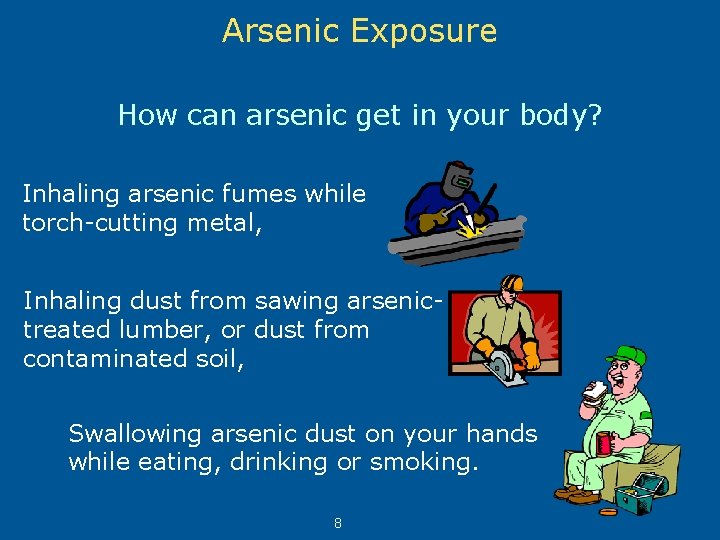 Arsenic Exposure How can arsenic get in your body? Inhaling arsenic fumes while torch-cutting