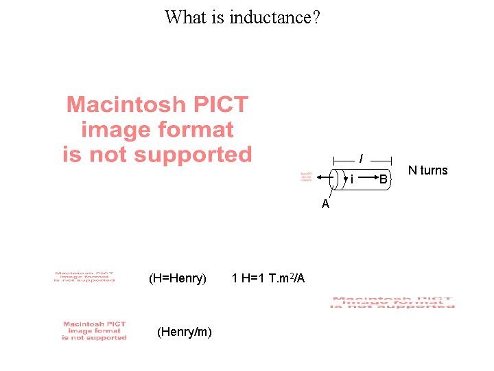 What is inductance? l i A (H=Henry) (Henry/m) 1 H=1 T. m 2/A B