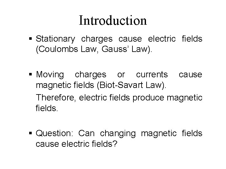 Introduction § Stationary charges cause electric fields (Coulombs Law, Gauss’ Law). § Moving charges