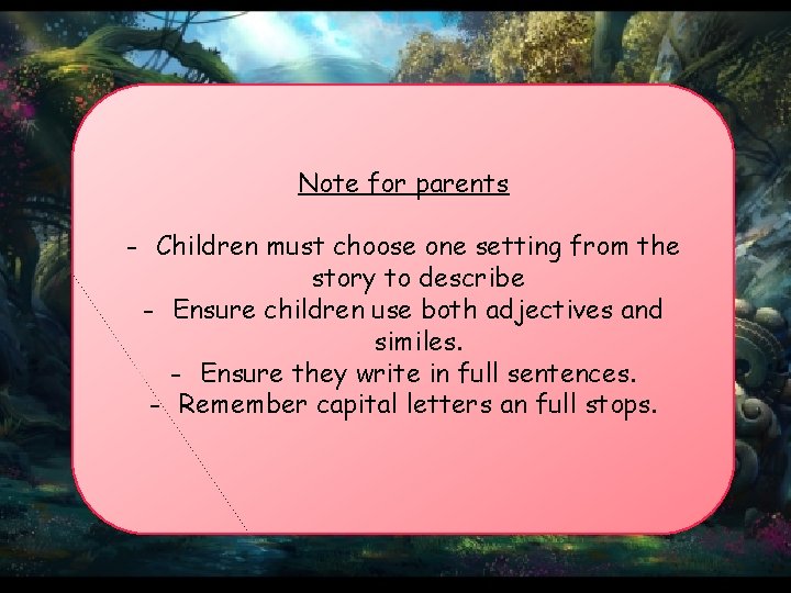 Note for parents - Children must choose one setting from the story to describe