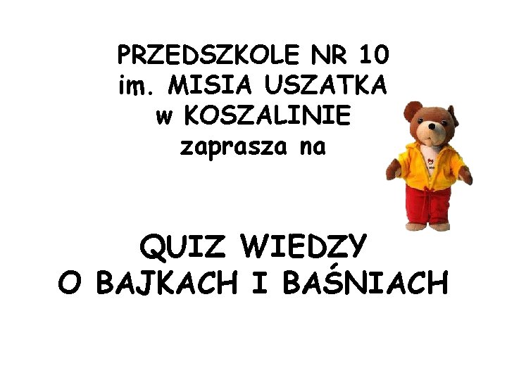 PRZEDSZKOLE NR 10 im. MISIA USZATKA w KOSZALINIE zaprasza na QUIZ WIEDZY O BAJKACH