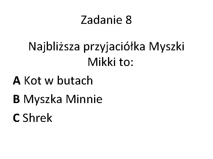 Zadanie 8 Najbliższa przyjaciółka Myszki Mikki to: A Kot w butach B Myszka Minnie