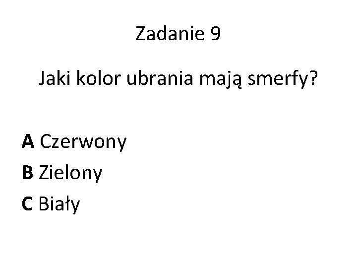 Zadanie 9 Jaki kolor ubrania mają smerfy? A Czerwony B Zielony C Biały 